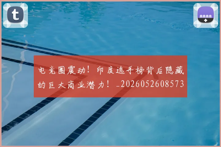电竞圈震动！印度选手榜背后隐藏的巨大商业潜力！_20260526085739