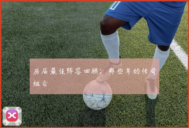 历届最佳阵容回顾：那些年的传奇组合
