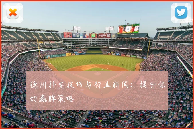 德州扑克技巧与行业新闻：提升你的赢牌策略