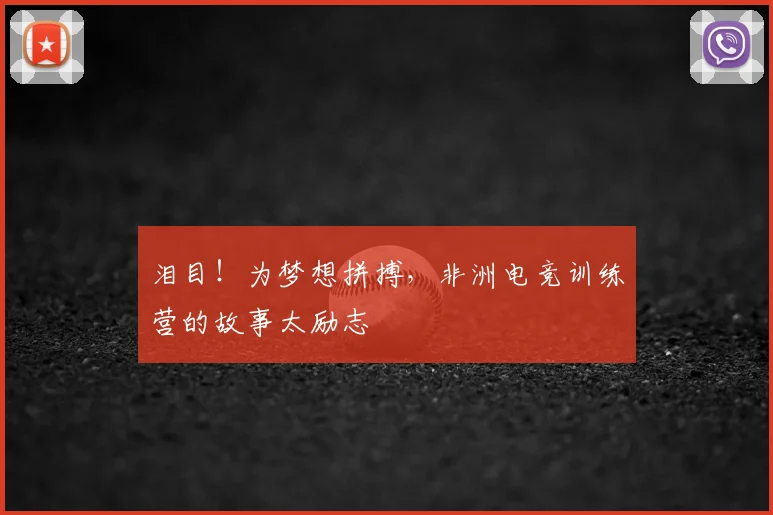 泪目!为梦想拼搏,非洲电竞训练营的故事太励志