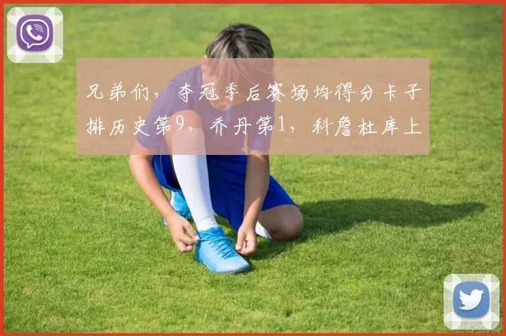 兄弟们,夺冠季后赛场均得分卡子排历史第9,乔丹第1,科詹杜库上不了榜??这就是19卡的含金量吗? 1