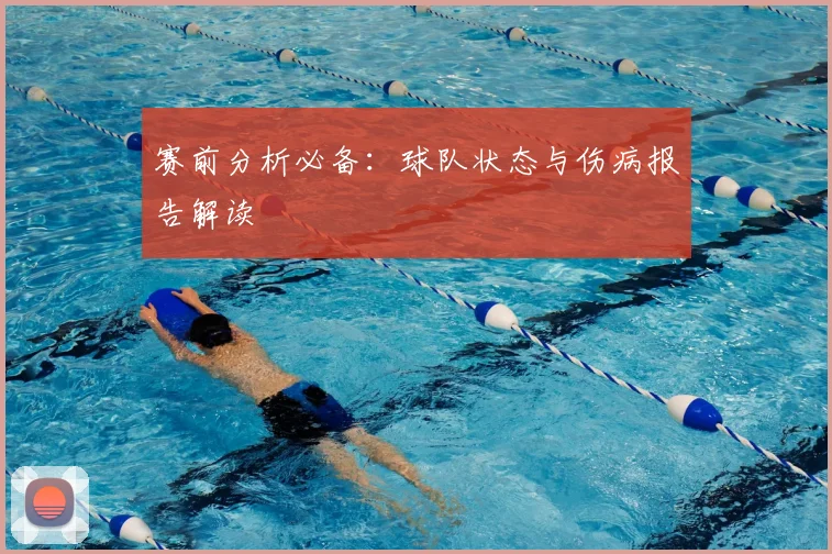 赛前分析必备:球队状态与伤病报告解读