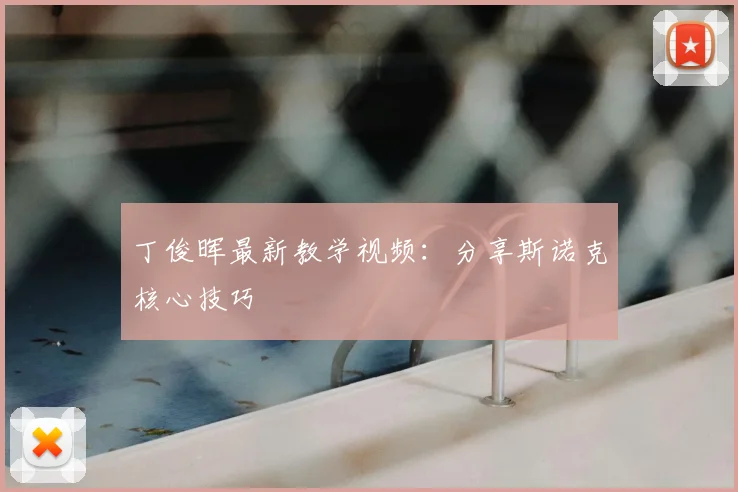丁俊晖最新教学视频：分享斯诺克核心技巧