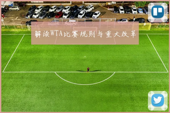 解读WTA比赛规则与重大改革