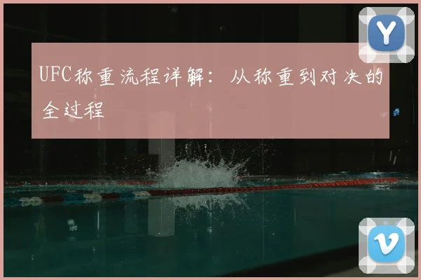UFC称重流程详解：从称重到对决的全过程