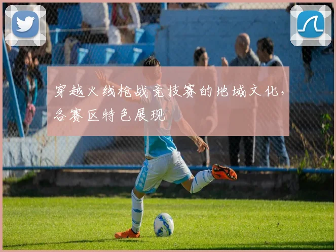穿越火线枪战竞技赛的地域文化,各赛区特色展现