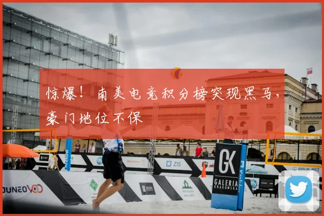 惊爆！南美电竞积分榜突现黑马，豪门地位不保